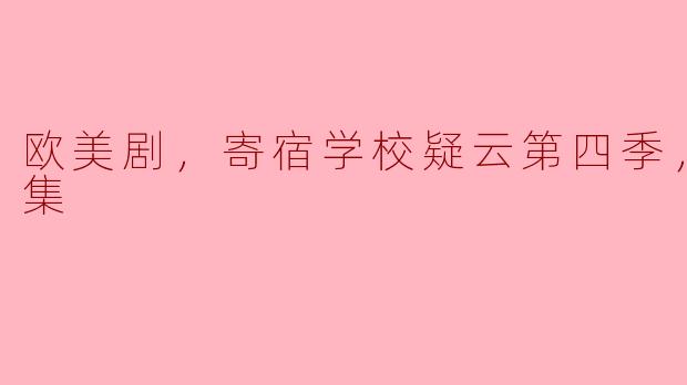 欧美剧《寄宿学校疑云》第四季的剧情主要讲了什么？