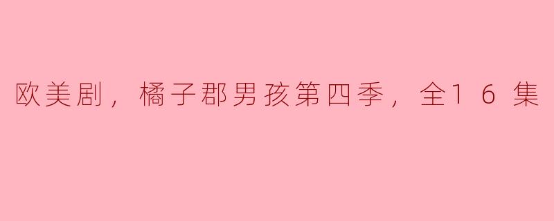 ### 深度解析《橘子郡男孩》第四季的成长与变迁