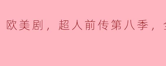 探索超人前传第八季：升华英雄与人性的交织