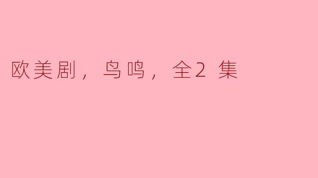 欧美剧，鸟鸣，全2集