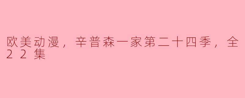 欧美动漫，辛普森一家第二十四季，全22集