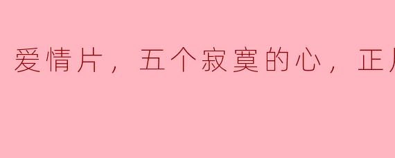 ### 五个寂寞的心：爱情片中的孤独与温暖