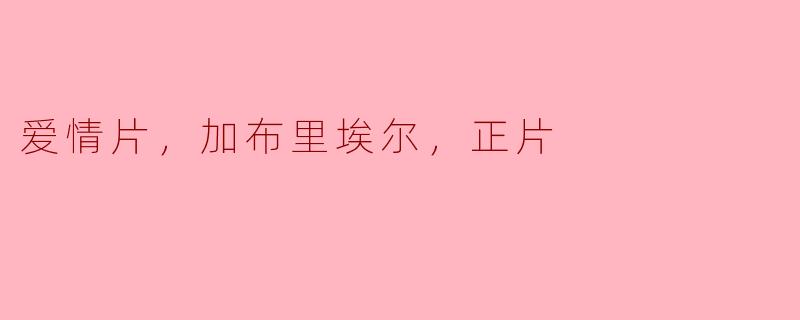 加布里埃尔这部爱情片主要讲述了什么？