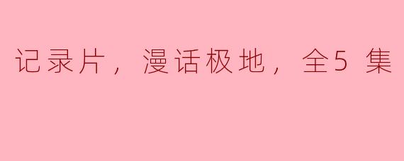 记录片，漫话极地，全5集