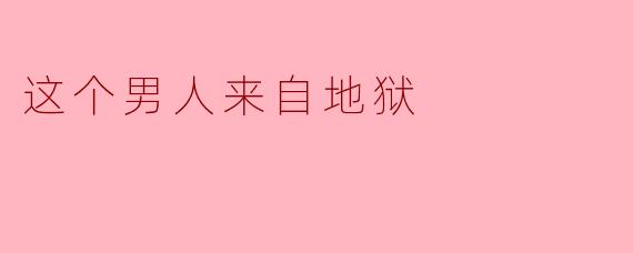 这个男人来自地狱
