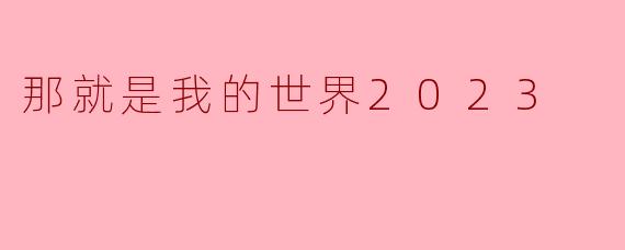 那就是我的世界2023
