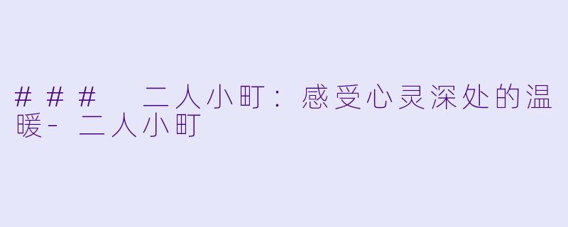 ### 二人小町:感受心灵深处的温暖