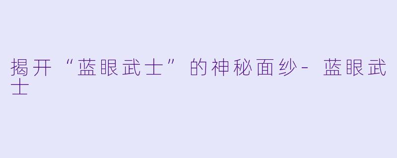 揭开“蓝眼武士”的神秘面纱-蓝眼武士