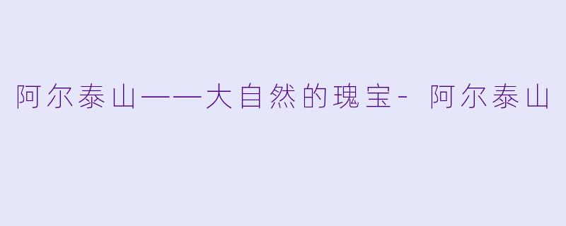 阿尔泰山——大自然的瑰宝-阿尔泰山