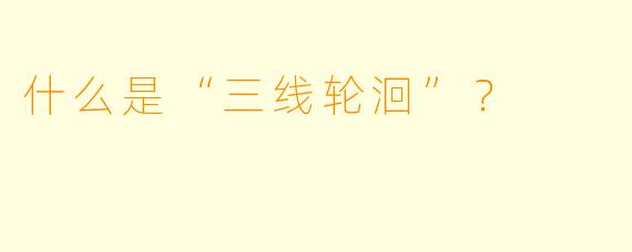 什么是“三线轮洄”？