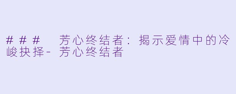 ### 芳心终结者:揭示爱情中的冷峻抉择