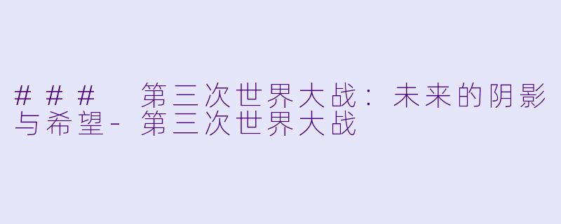 ### 第三次世界大战：未来的阴影与希望-第三次世界大战
