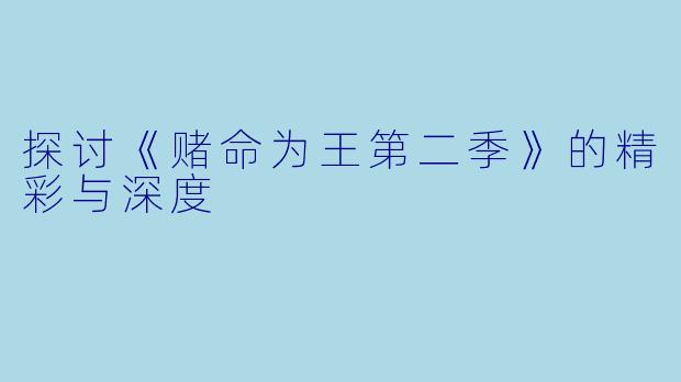 探讨《赌命为王第二季》的精彩与深度