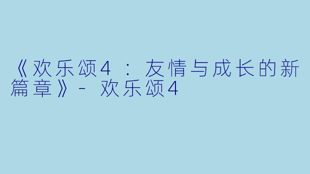 《欢乐颂4：友情与成长的新篇章》-欢乐颂4