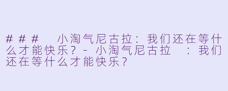 ### 小淘气尼古拉:我们还在等什么才能快乐?-小淘气尼古拉 :我们还在等什么才能快乐?