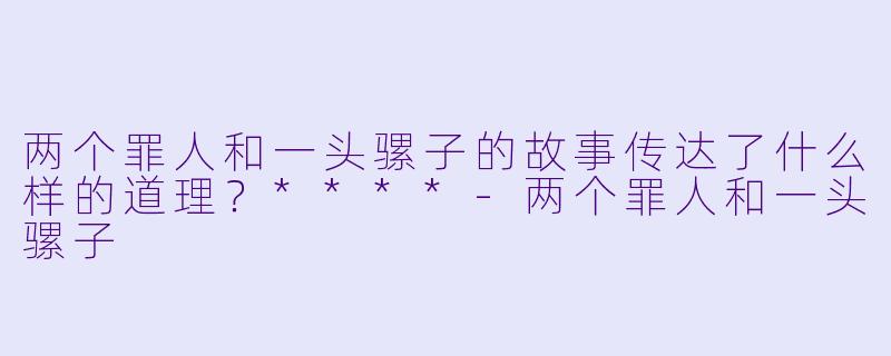 两个罪人和一头骡子的故事传达了什么样的道理？****