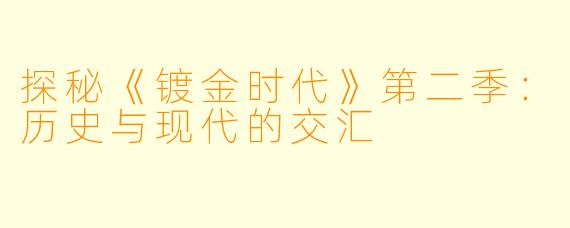 探秘《镀金时代》第二季:历史与现代的交汇