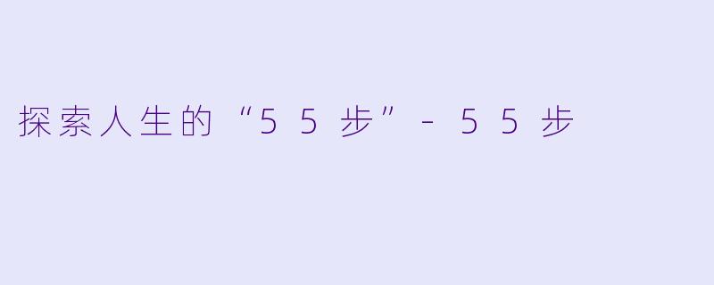 探索人生的“55步”-55步