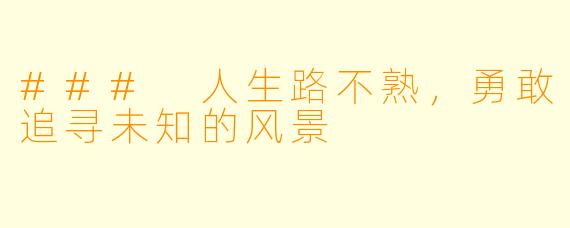### 人生路不熟，勇敢追寻未知的风景