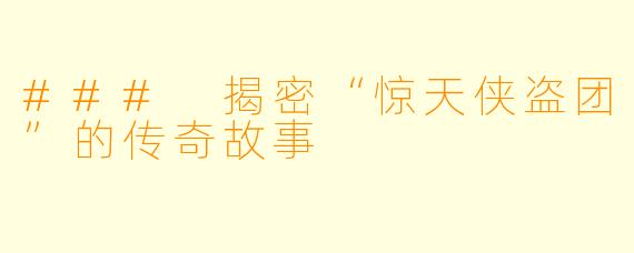 ### 揭密“惊天侠盗团”的传奇故事