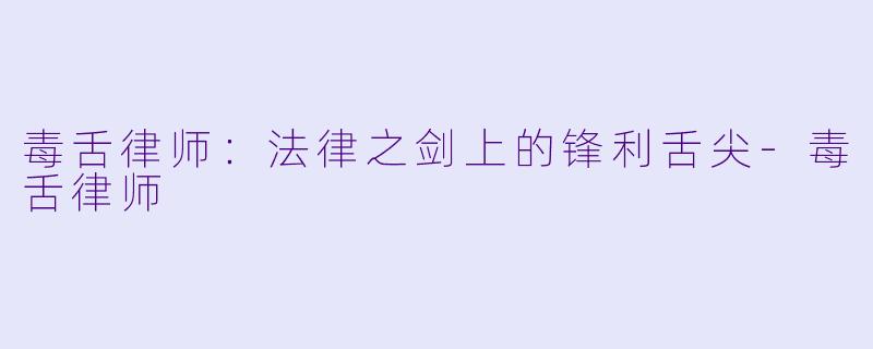 毒舌律师：法律之剑上的锋利舌尖-毒舌律师