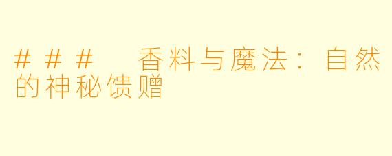 ### 香料与魔法：自然的神秘馈赠