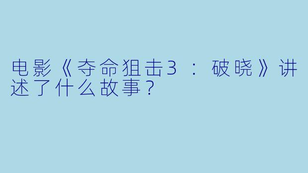 电影《夺命狙击3:破晓》讲述了什么故事?