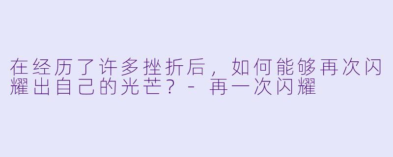 在经历了许多挫折后，如何能够再次闪耀出自己的光芒？
