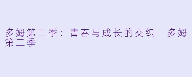 多姆第二季:青春与成长的交织