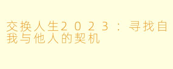 交换人生2023:寻找自我与他人的契机