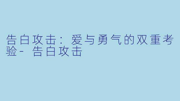 告白攻击:爱与勇气的双重考验-告白攻击