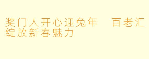 奖门人开心迎兔年 百老汇绽放新春魅力
