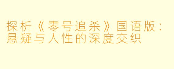 探析《零号追杀》国语版:悬疑与人性的深度交织