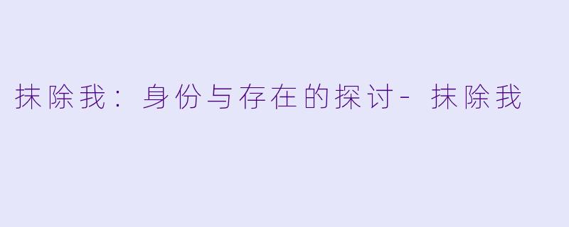 抹除我:身份与存在的探讨