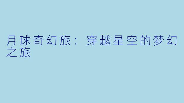 月球奇幻旅：穿越星空的梦幻之旅