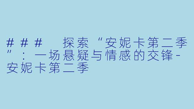 ### 探索“安妮卡第二季”:一场悬疑与情感的交锋