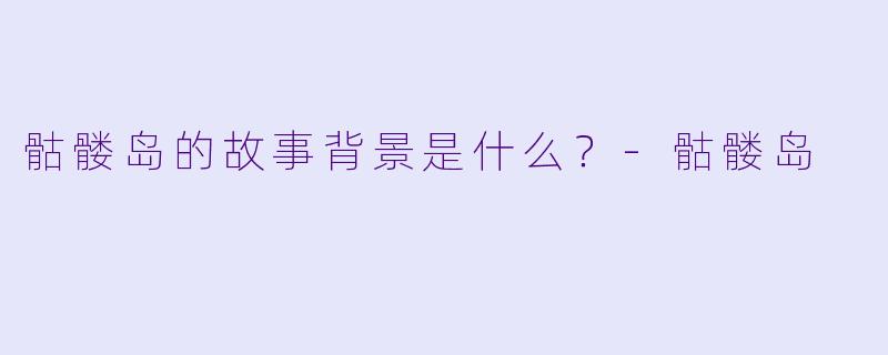 骷髅岛的故事背景是什么？