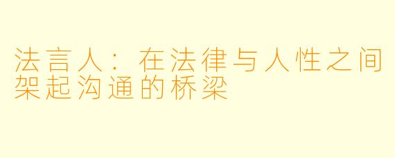 法言人:在法律与人性之间架起沟通的桥梁