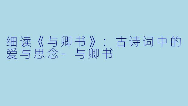 细读《与卿书》:古诗词中的爱与思念