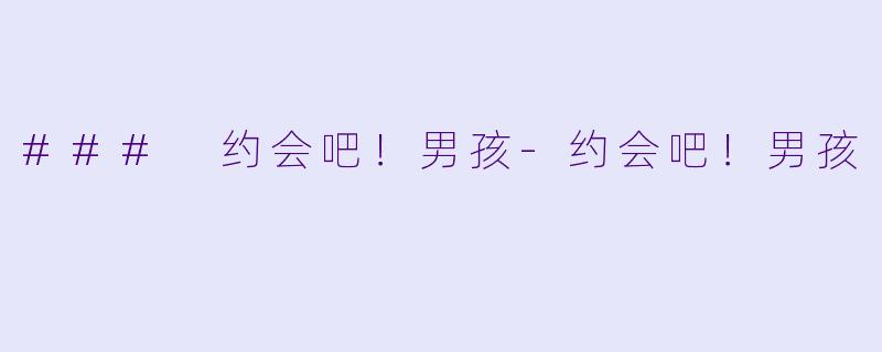### 约会吧！男孩
