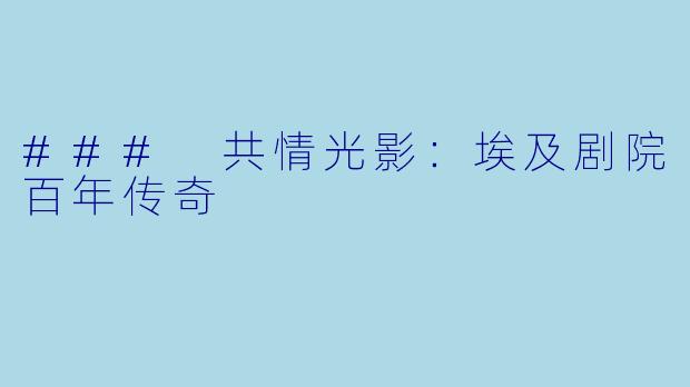 ### 共情光影：埃及剧院百年传奇