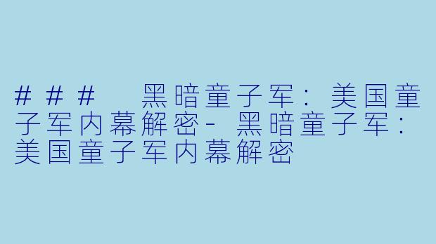 ### 黑暗童子军:美国童子军内幕解密-黑暗童子军:美国童子军内幕解密