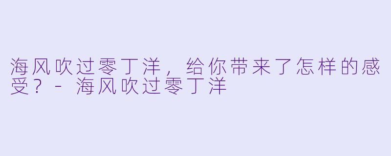 海风吹过零丁洋，给你带来了怎样的感受？