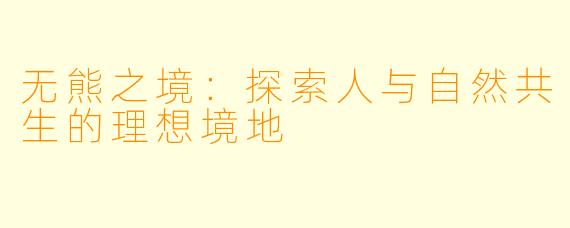 无熊之境：探索人与自然共生的理想境地