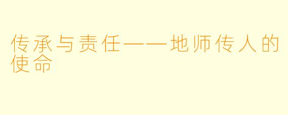 传承与责任——地师传人的使命