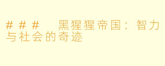### 黑猩猩帝国:智力与社会的奇迹