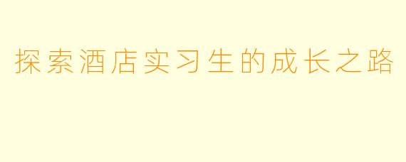 探索酒店实习生的成长之路