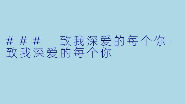 ### 致我深爱的每个你-致我深爱的每个你