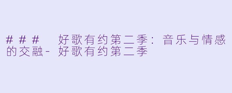 ### 好歌有约第二季：音乐与情感的交融-好歌有约第二季