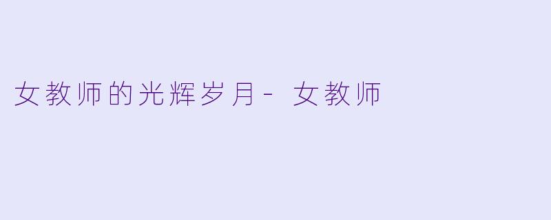 女教师的光辉岁月-女教师
